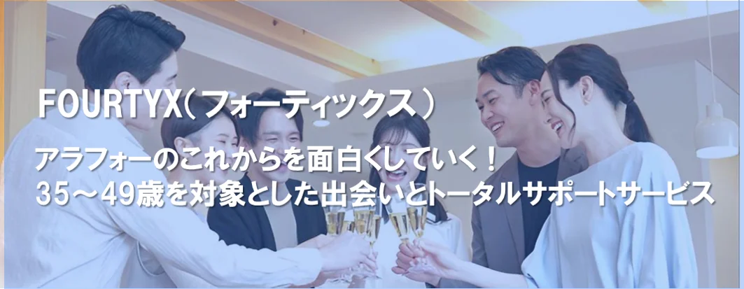 FOURTYX（フォーティックス） アラフォーのこれからを面白くしていく！ 35～49歳を対象とした出会いトータルサポートサービス